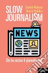 SLOW JOURNALISM: CHI HA UCCISO IL GIORNALISMO. E-book. Formato EPUB ebook