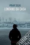 LONTANO DA CASA. E-book. Formato EPUB ebook di PINAR SELEK