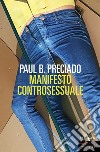 MANIFESTO CONTROSESSUALE. E-book. Formato EPUB ebook di Paul B. Preciado