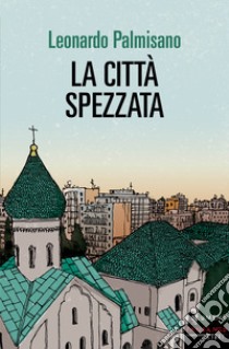 La città spezzata. E-book. Formato EPUB ebook di Leonardo Palmisano