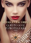 Questo sole ti proteggerà. E-book. Formato EPUB ebook di Silvana Giacobini