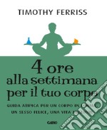 4 ore alla settimana per il tuo corpo: Guida atipica per un corpo in forma, unn sesso felice, una vita migliore. E-book. Formato EPUB