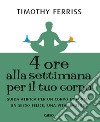 4 ore alla settimana per il tuo corpo: Guida atipica per un corpo in forma, unn sesso felice, una vita migliore. E-book. Formato EPUB ebook