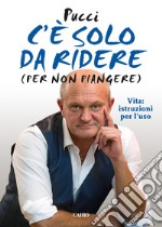 C'è solo da ridere (per non piangere). Vita: istruzioni per l'uso. E-book. Formato EPUB ebook