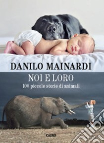 Noi e loro: 100 piccole storie di animali. E-book. Formato EPUB ebook di Danilo Mainardi