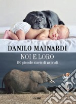 Noi e loro: 100 piccole storie di animali. E-book. Formato EPUB