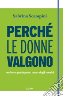 Perché le donne valgono: anche se guadagnano meno degli uomini. E-book. Formato EPUB ebook di Sabrina Scampini