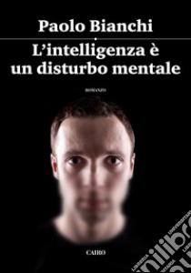 L'intelligenza è un disturbo mentale. E-book. Formato EPUB ebook di Paolo Bianchi