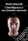 L'intelligenza è un disturbo mentale. E-book. Formato EPUB ebook di Paolo Bianchi