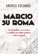 Marcio su Roma: Criminalita`, corruzione e fallimento della politica nella Capitale. E-book. Formato EPUB ebook