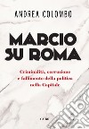 Marcio su Roma: Criminalita`, corruzione e fallimento della politica nella Capitale. E-book. Formato EPUB ebook