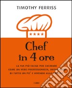 Chef in 4 ore: La via più facile per cucinare come un vero professionista, imparando di tutto un po' e vivendo alla grande. E-book. Formato EPUB