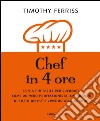 Chef in 4 ore: La via più facile per cucinare come un vero professionista, imparando di tutto un po' e vivendo alla grande. E-book. Formato EPUB ebook di Timothy Ferriss