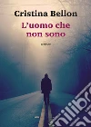 L'uomo che non sono. E-book. Formato EPUB ebook di Cristina Bellon