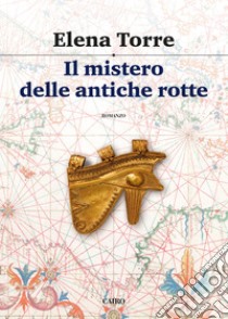 Il mistero delle antiche rotte. E-book. Formato EPUB ebook di Elena Torre