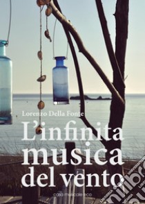 L'infinita musica del vento: Storia di un maestro napoletano con un preludio, numerosi interludi, e una fuga. E-book. Formato Mobipocket ebook di Lorenzo Della Fonte