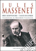 Jules Massenet - Mes souvenirs - I miei ricordi: Un'autobiografia romanzata tra ricordi e sentimenti. E-book. Formato EPUB ebook