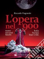 L’Opera nel ’900Trame, successi e fiaschi in Italia, Europa e Stati Uniti. E-book. Formato EPUB ebook