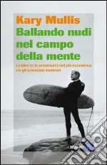 Ballando nudi nel campo della mente. Le idee (e le avventure) del più eccentrico tra gli scienziati moderni. E-book. Formato EPUB