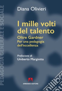 I mille volti del talento: Oltre Gardner, Per una pedagogia dell'eccellenza. E-book. Formato EPUB ebook di Diana Olivieri