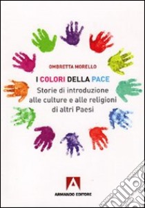 I colori della pace. Storie di introduzione alle culture e alle religioni di altri paesi. E-book. Formato EPUB ebook di Ombretta Morello