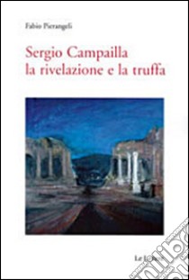 Sergio Campailla. La rivelazione e la truffa. E-book. Formato PDF ebook di Fabio Pierangeli