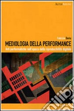 Mediologia della performance. Arti performatiche nell'epoca della riproducibilità digitale. E-book. Formato PDF