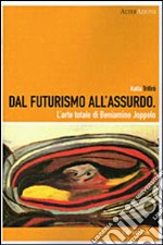 Dal futurismo all'assurdo. L'arte totale di Beniamino Joppolo. E-book. Formato PDF ebook