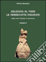 Seleucia al Tigri Volume II: Le terrecotte figurate dagli scavi italiani e americani . E-book. Formato PDF ebook