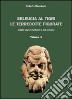 Seleucia al Tigri Volume III: Le terrecotte figurate dagli scavi italiani e americani. E-book. Formato PDF