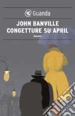 Congetture su April: I misteri di Quirke. E-book. Formato PDF ebook