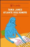 Atlante dell'ignoto. E-book. Formato PDF ebook di Tania James
