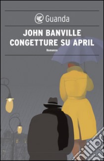 Congetture su April: I misteri di Quirke. E-book. Formato EPUB ebook di John Banville