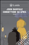 Congetture su April: I misteri di Quirke. E-book. Formato EPUB ebook