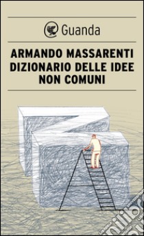 Dizionario delle idee non comuni. E-book. Formato EPUB ebook di Armando Massarenti