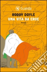 Una vita da eroe. E-book. Formato PDF ebook