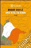 Una vita da eroe. E-book. Formato PDF ebook di Roddy Doyle