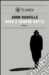 Dove è sempre notte: I misteri di Quirke. E-book. Formato EPUB ebook