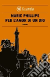 Per l'amor di un Dio. E-book. Formato EPUB ebook di Marie Phillips