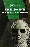 Di corsa, di nascosto. E-book. Formato PDF ebook di Francesco Botti