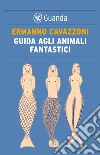 Guida agli animali fantastici. E-book. Formato PDF ebook