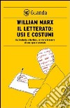 Il letterato: usi e costumi. Da Confucio a Barthes, la storia bizzarra di una specie anomala. E-book. Formato PDF ebook