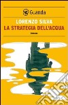 La strategia dell'acqua. E-book. Formato EPUB ebook di Lorenzo Silva
