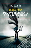 L'ultimo testamento della sacra Bibbia. E-book. Formato PDF ebook di James Frey