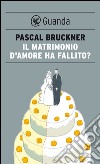 Il matrimonio d'amore ha fallito?. E-book. Formato PDF ebook di Pascal Bruckner