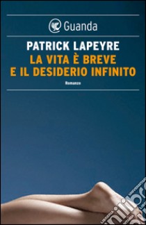 La vita è breve e il desiderio infinito. E-book. Formato PDF ebook di Patrick  Lapeyre