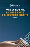 La vita è breve e il desiderio infinito. E-book. Formato PDF ebook di Patrick  Lapeyre