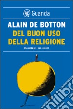 Del buon uso della religione. Una guida per i non credenti. E-book. Formato PDF ebook