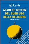 Del buon uso della religione. Una guida per i non credenti. E-book. Formato PDF ebook