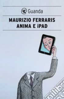 Anima e iPad: E se l'automa fosse lo specchio dell'anima?. E-book. Formato PDF ebook di Maurizio Ferraris